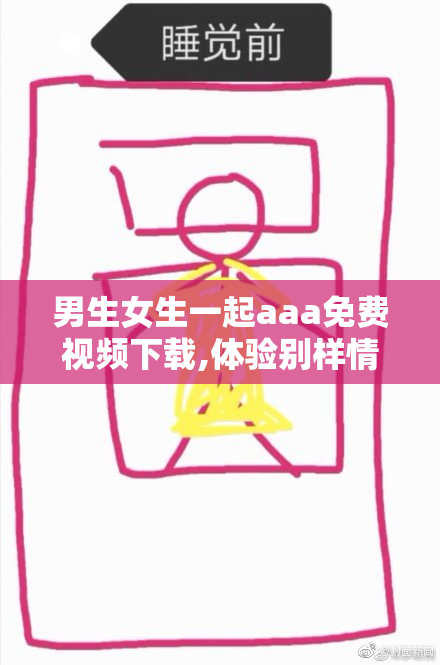 男生女生一起aaa免费视频下载,体验别样情感碰撞,品味