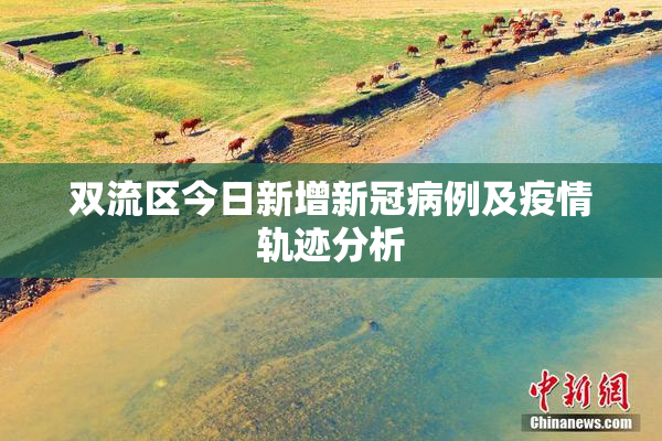 双流区今日新增新冠病例及疫情轨迹分析