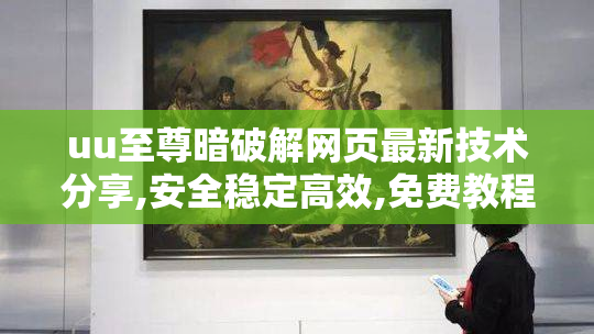 uu至尊暗破解网页最新技术分享,安全稳定高效,免费教程与工具推荐
