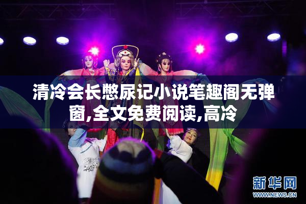 清冷会长憋尿记小说笔趣阁无弹窗,全文免费阅读,高冷