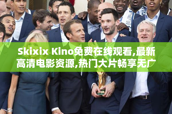 Skixix Kino免费在线观看,最新高清电影资源,热门大片畅享无广告
