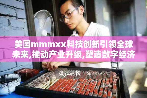 美国mmmxx科技创新引领全球未来,推动产业升级,塑造数字经济新格局