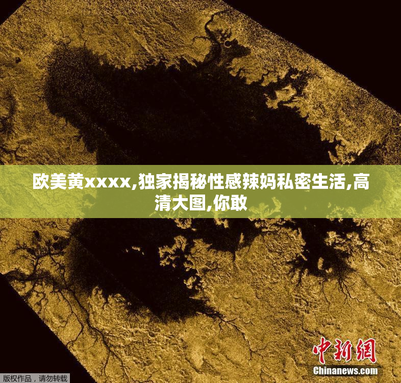 欧美黄xxxx,独家揭秘性感辣妈私密生活,高清大图,你敢