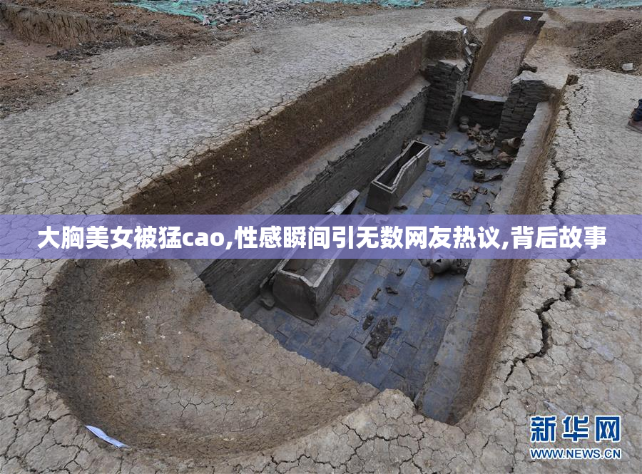大胸美女被猛cao,性感瞬间引无数网友热议,背后故事