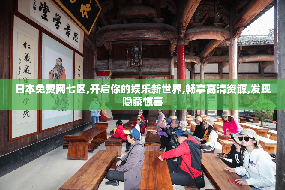 日本免费网七区,开启你的娱乐新世界,畅享高清资源,发现隐藏惊喜