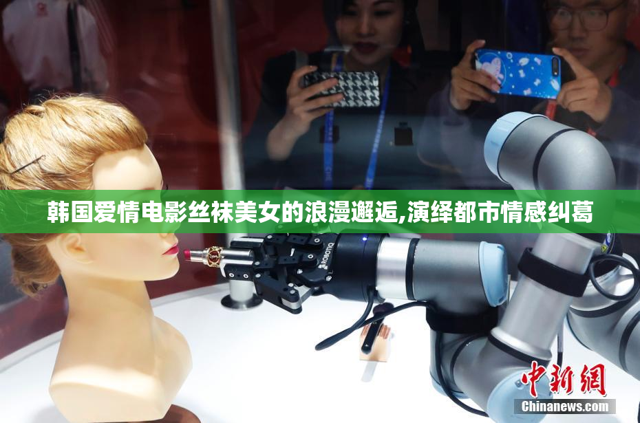 韩国爱情电影丝袜美女的浪漫邂逅,演绎都市情感纠葛
