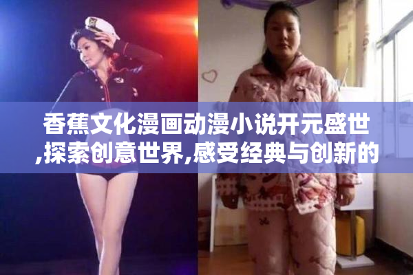 香蕉文化漫画动漫小说开元盛世,探索创意世界,感受经典与创新的碰撞