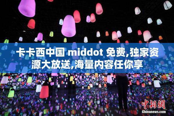 卡卡西中国 middot 免费,独家资源大放送,海量内容任你享