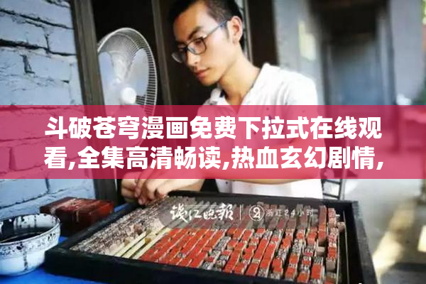 斗破苍穹漫画免费下拉式在线观看,全集高清畅读,热血玄幻剧情,随时