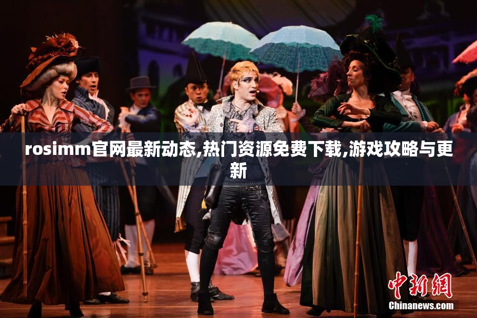 rosimm官网最新动态,热门资源免费下载,游戏攻略与更新