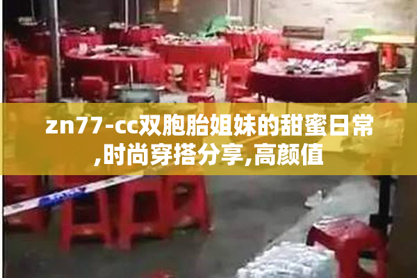 zn77-cc双胞胎姐妹的甜蜜日常,时尚穿搭分享,高颜值