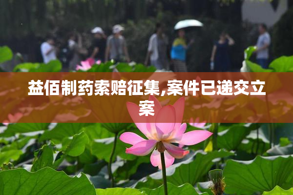 益佰制药索赔征集,案件已递交立案