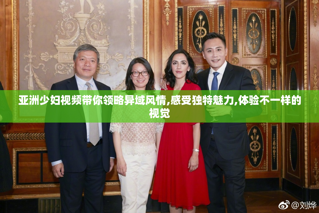 亚洲少妇视频带你领略异域风情,感受独特魅力,体验不一样的视觉