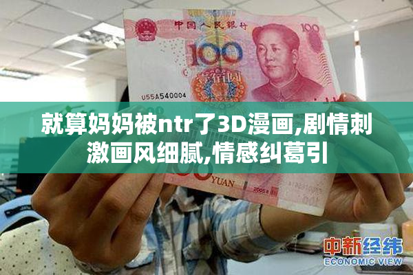 就算妈妈被ntr了3D漫画,剧情刺激画风细腻,情感纠葛引