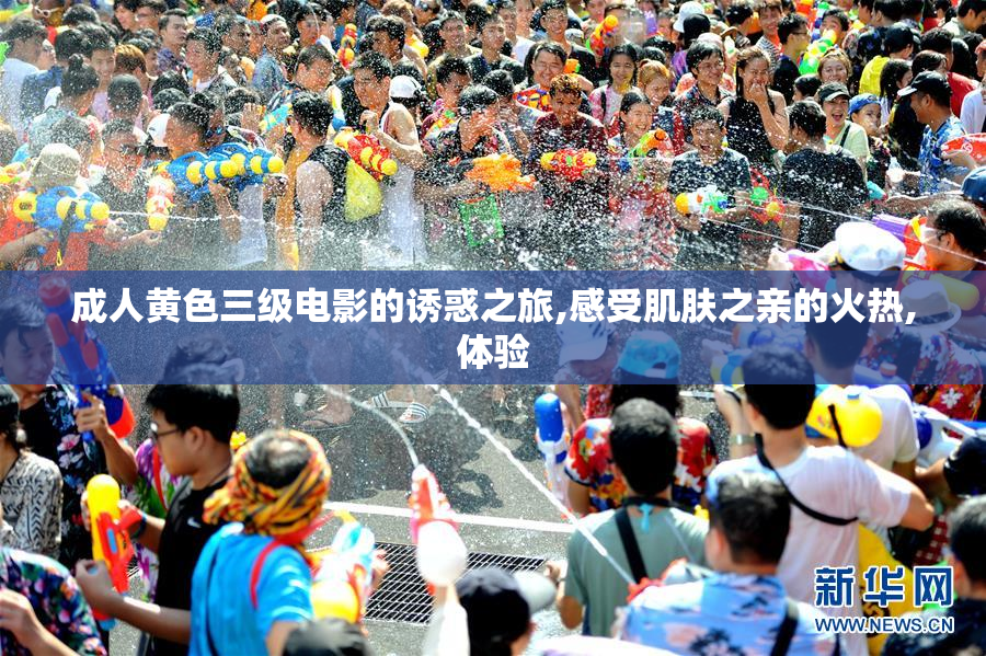 成人黄色三级电影的诱惑之旅,感受肌肤之亲的火热,体验