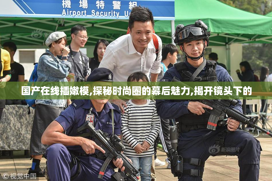 国产在线插嫩模,探秘时尚圈的幕后魅力,揭开镜头下的