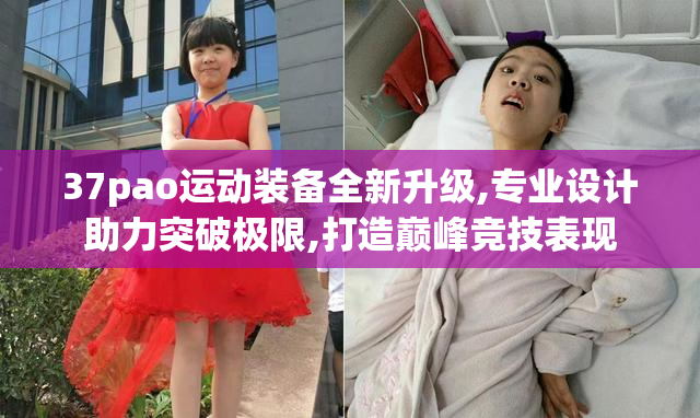 37pao运动装备全新升级,专业设计助力突破极限,打造巅峰竞技表现