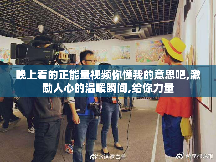 晚上看的正能量视频你懂我的意思吧,激励人心的温暖瞬间,给你力量