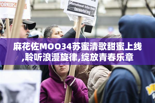 麻花佐MOO34苏蜜清歌甜蜜上线,聆听浪漫旋律,绽放青春乐章