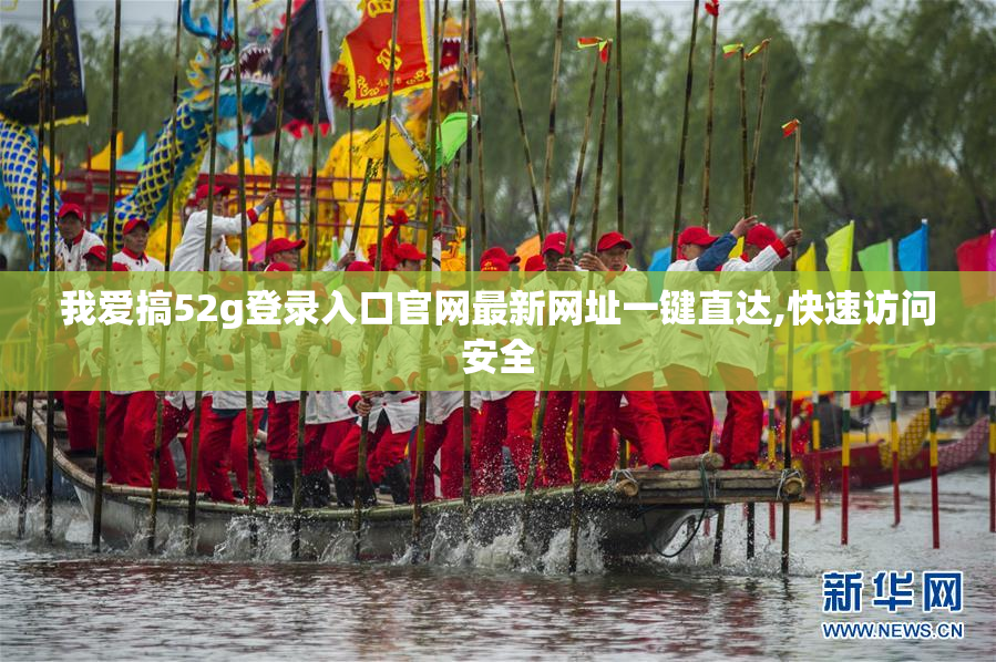 我爱搞52g登录入口官网最新网址一键直达,快速访问安全