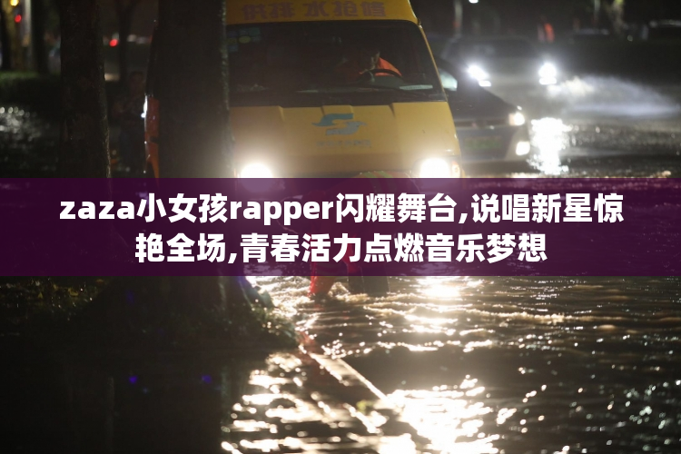 zaza小女孩rapper闪耀舞台,说唱新星惊艳全场,青春活力点燃音乐梦想