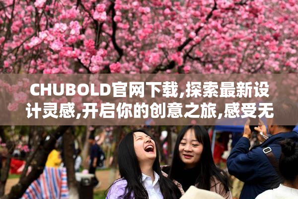 CHUBOLD官网下载,探索最新设计灵感,开启你的创意之旅,感受无限
