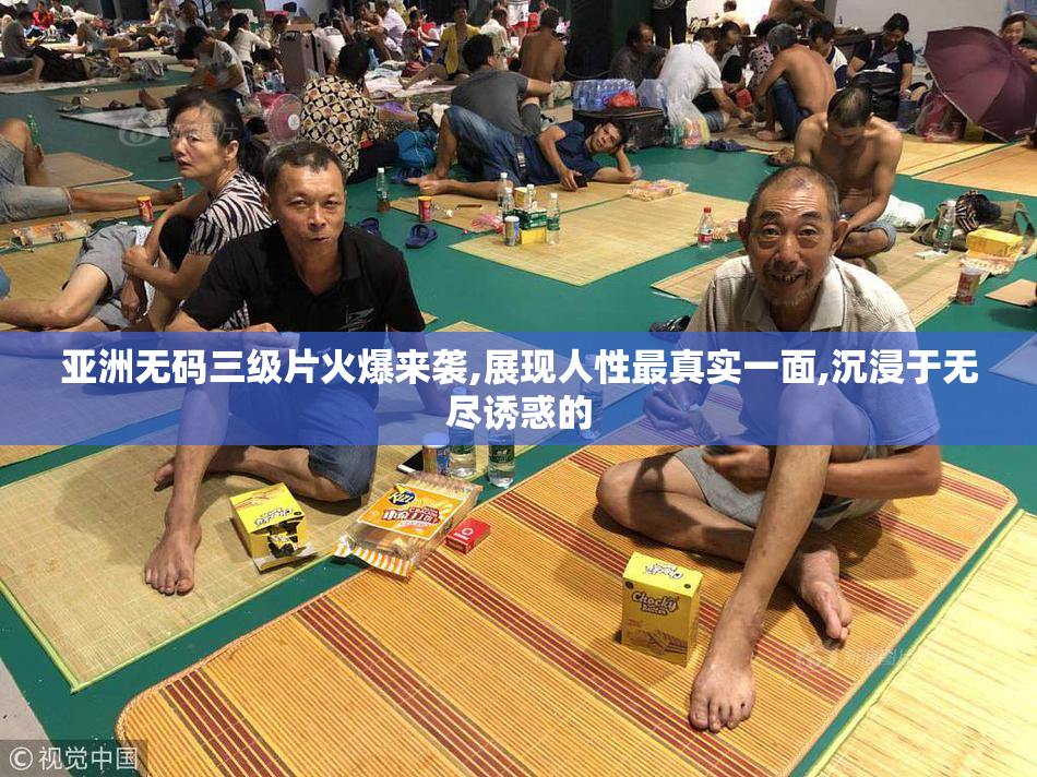 亚洲无码三级片火爆来袭,展现人性最真实一面,沉浸于无尽诱惑的
