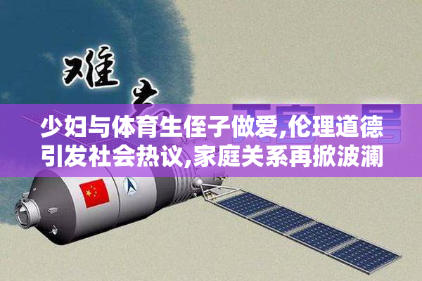 少妇与体育生侄子做爱,伦理道德引发社会热议,家庭关系再掀波澜