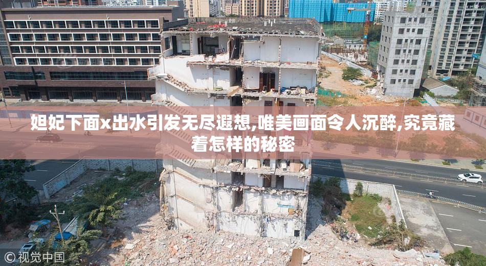 妲妃下面x出水引发无尽遐想,唯美画面令人沉醉,究竟藏着怎样的秘密