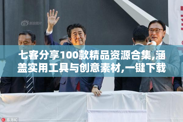 七客分享100款精品资源合集,涵盖实用工具与创意素材,一键下载轻松