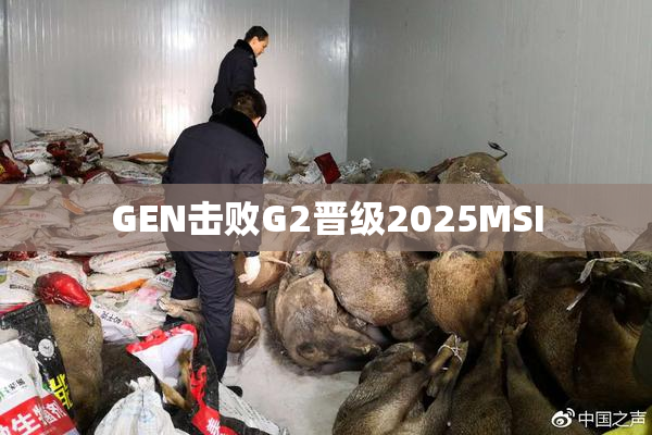 GEN击败G2晋级2025MSI