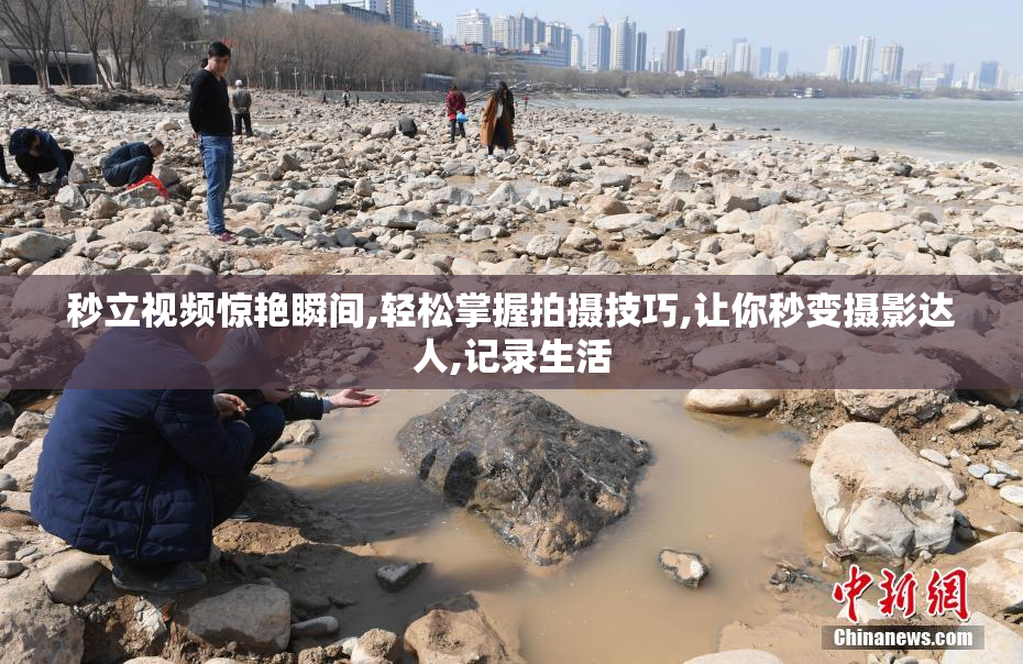 秒立视频惊艳瞬间,轻松掌握拍摄技巧,让你秒变摄影达人,记录生活
