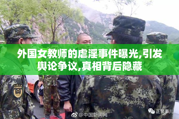 外国女教师的虐淫事件曝光,引发舆论争议,真相背后隐藏