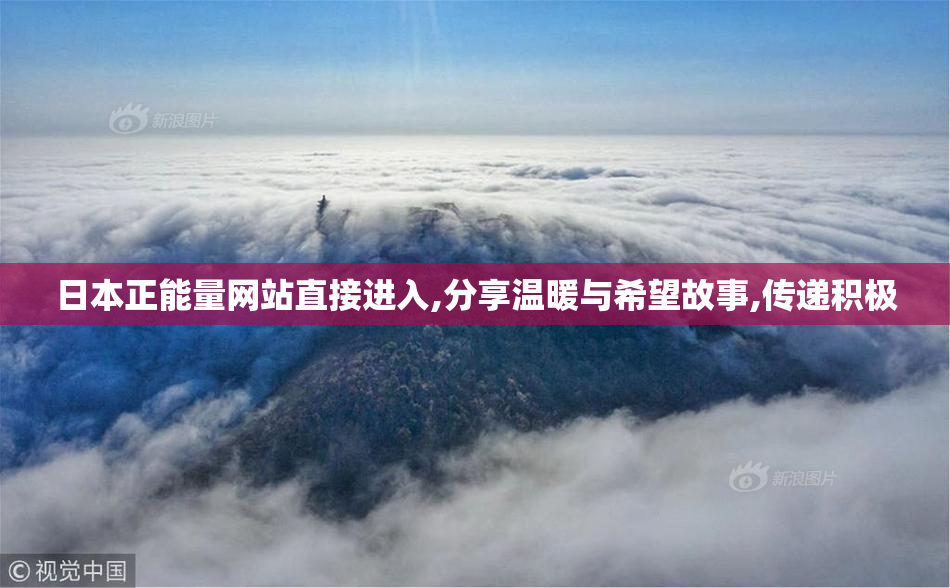 日本正能量网站直接进入,分享温暖与希望故事,传递积极