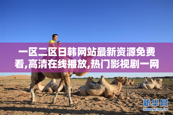 一区二区日韩网站最新资源免费看,高清在线播放,热门影视剧一网打尽