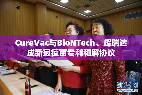 CureVac与BioNTech、辉瑞达成新冠疫苗专利和解协议