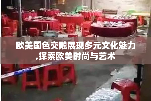 欧美国色交融展现多元文化魅力,探索欧美时尚与艺术
