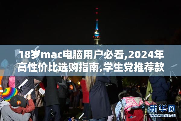 18岁mac电脑用户必看,2024年高性价比选购指南,学生党推荐款解析