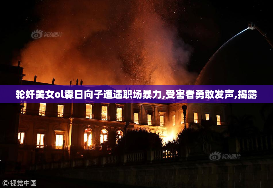 轮奸美女ol森日向子遭遇职场暴力,受害者勇敢发声,揭露