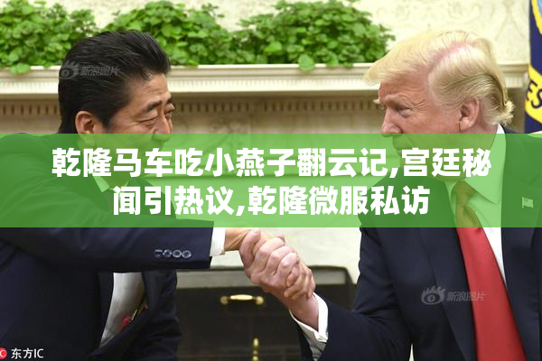 乾隆马车吃小燕子翻云记,宫廷秘闻引热议,乾隆微服私访