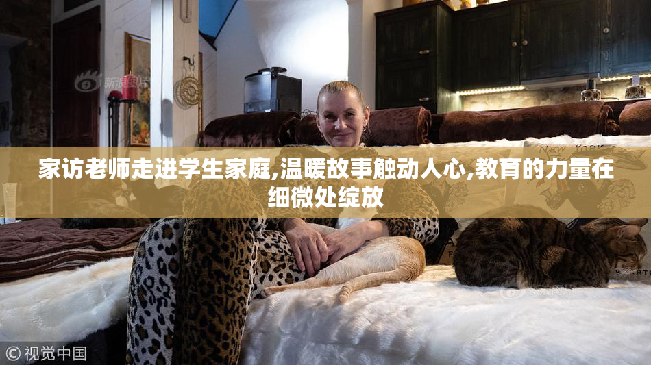 家访老师走进学生家庭,温暖故事触动人心,教育的力量在细微处绽放