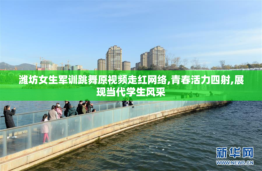 潍坊女生军训跳舞原视频走红网络,青春活力四射,展现当代学生风采