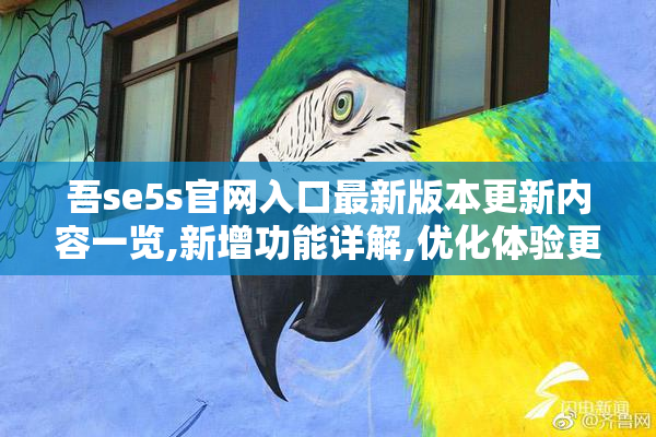 吾se5s官网入口最新版本更新内容一览,新增功能详解,优化体验更流畅