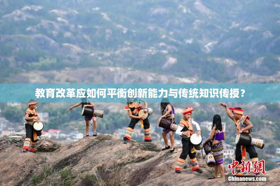 教育改革应如何平衡创新能力与传统知识传授？