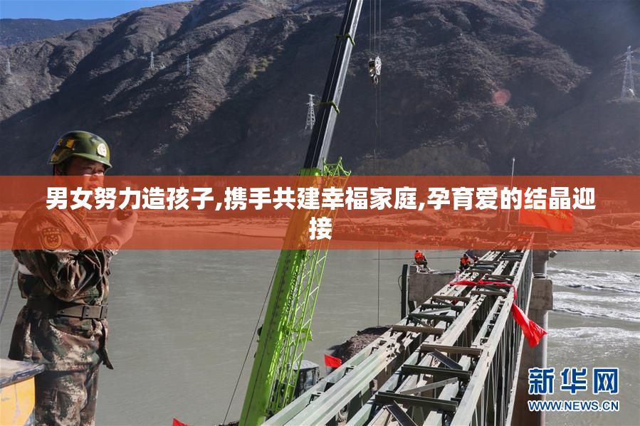 男女努力造孩子,携手共建幸福家庭,孕育爱的结晶迎接