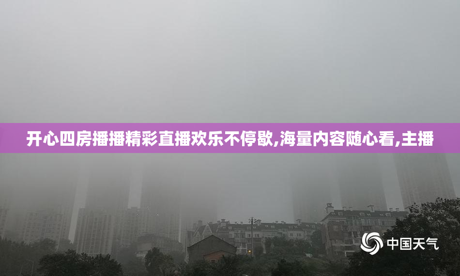 开心四房播播精彩直播欢乐不停歇,海量内容随心看,主播