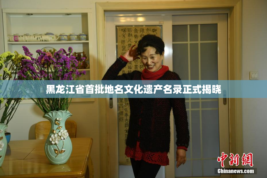 黑龙江省首批地名文化遗产名录正式揭晓