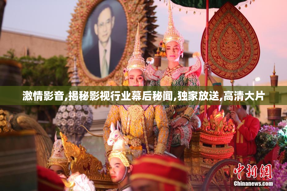 激情影音,揭秘影视行业幕后秘闻,独家放送,高清大片