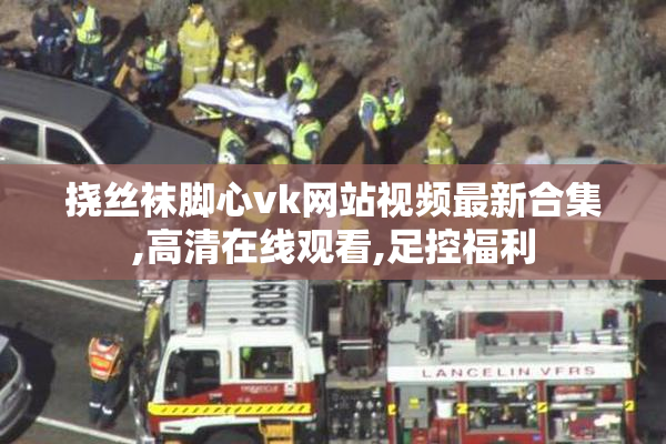 挠丝袜脚心vk网站视频最新合集,高清在线观看,足控福利