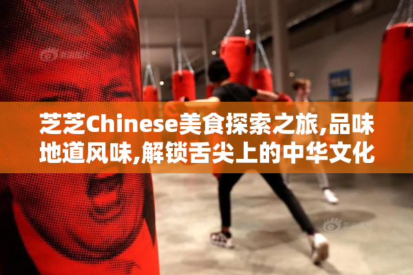芝芝Chinese美食探索之旅,品味地道风味,解锁舌尖上的中华文化魅力